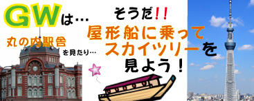 ゴールデンウイークは、丸の内駅舎を見たり…、そうだ！屋形船に乗ってスカイツリーを見よう！